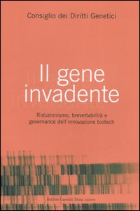 Il gene invadente. Riduzionismo, brevettabilità e governance dell'innovazione biotech Il gene invadente. Riduzionismo, brevettabilità e governance dell'innovazione biotech