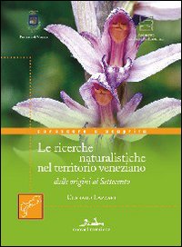 Quattro secoli di storia e ricerche naturalistiche nel territorio veneziano, dalle origini al Settecento Quattro secoli di storia e ricerche naturalistiche nel territorio veneziano, dalle origini al Settecento