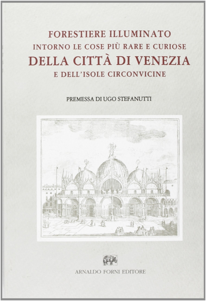 Forestiere illuminato. intorno le cose più rare, e curiose, antiche e moderne, della città di Venezia e dell'isole circonvicine. (Venezia, 1784) Forestiere illuminato. intorno le cose più rare, e curiose, antiche e moderne, della città di Venezia e dell'isole circonvicine. (Venezia, 1784)