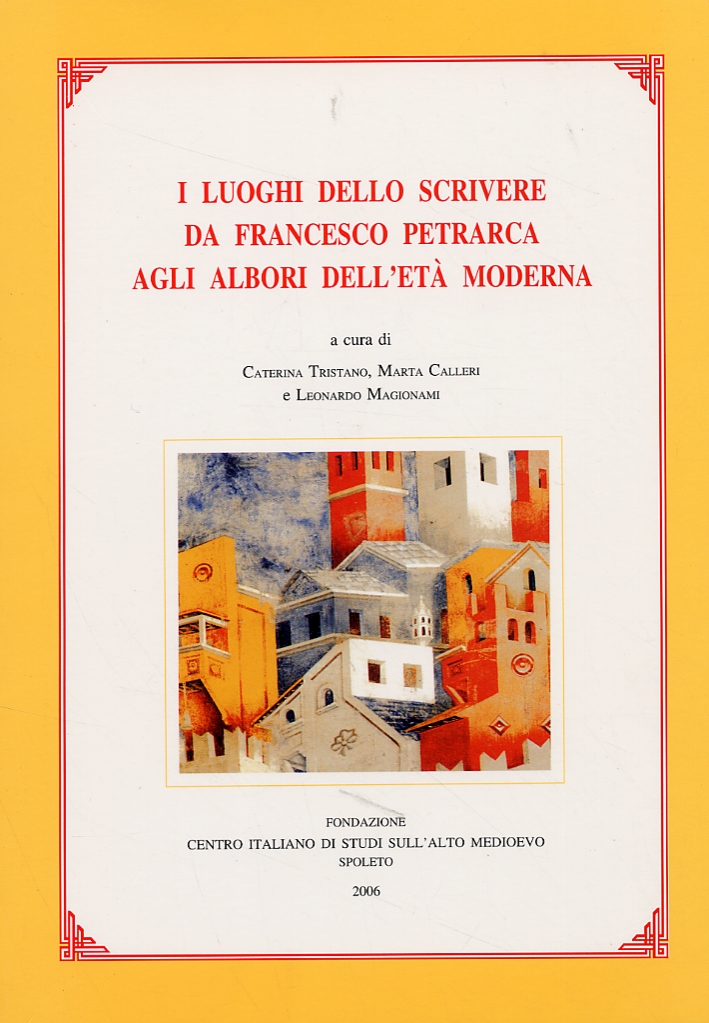 I luoghi dello scrivere da Francesco Petrarca agli albori dell'Età Moderna I luoghi dello scrivere da Francesco Petrarca agli albori dell'Età Moderna