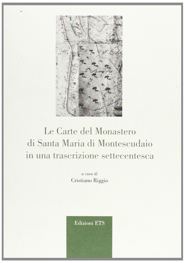 Le Carte del Monastero di Santa Maria di Montescudaio in una trascrizione settecentesca Le Carte del Monastero di Santa Maria di Montescudaio in una trascrizione settecentesca
