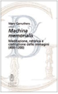Machina memorialis. Meditazione, retorica e costruzione delle immagini Machina memorialis. Meditazione, retorica e costruzione delle immagini
