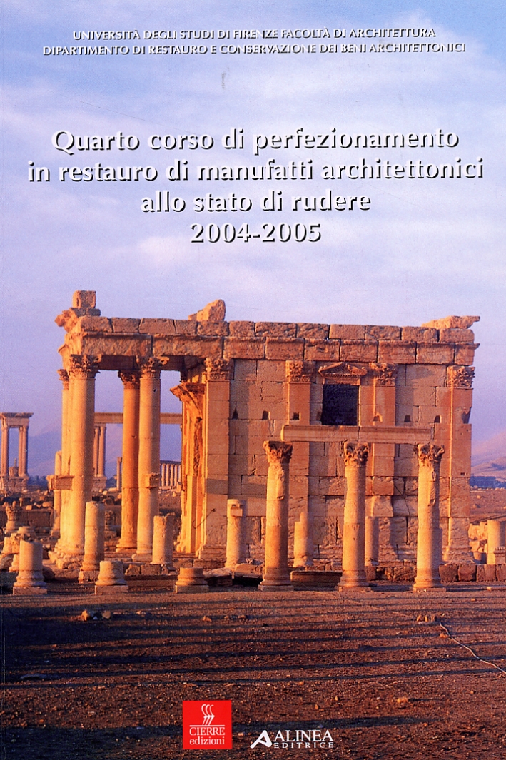 Quarto corso di perfezionamento in restauro di manufatti architettonici allo stato di rudere. 2004-2005 Quarto corso di perfezionamento in restauro di manufatti architettonici allo stato di rudere. 2004-2005