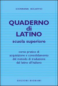 Quaderno di Latino. Corso Pratico di Acquisizione e Consolidamento del Metodo di Traduzione dal Latino all'Italiano Quaderno di Latino. Corso Pratico di Acquisizione e Consolidamento del Metodo di Traduzione dal Latino all'Italiano