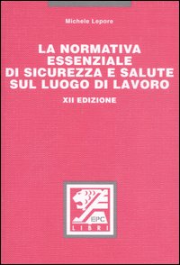 La normativa essenziale di sicurezza e salute sul luogo di lavoro La normativa essenziale di sicurezza e salute sul luogo di lavoro