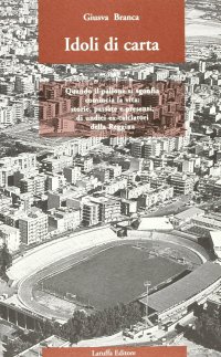 Idoli di Carta. Quando il Pallone Si Sgonfia Comincia la Vita: Storie, Passate e Presenti, di Undici Ex-Calciatori della Reggina