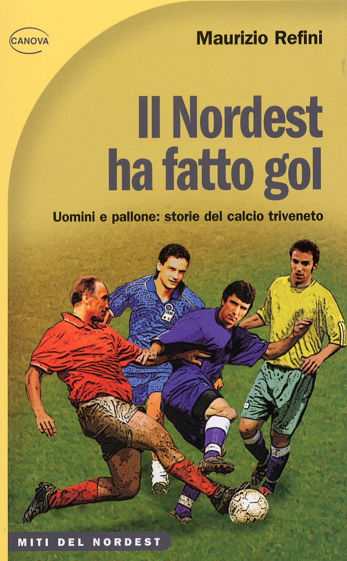Il Nordest ha fatto gol. Uomini e pallone: storie del calcio triveneto Il Nordest ha fatto gol. Uomini e pallone: storie del calcio triveneto