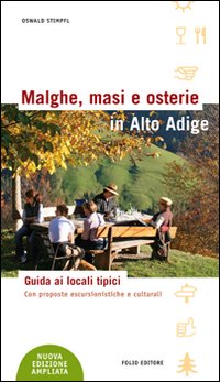 Malghe, masi e osterie in Alto Adige. Una guida all'ospitalità rurale. Con proposte di escursioni e altre curiosità Malghe, masi e osterie in Alto Adige. Una guida all'ospitalità rurale. Con proposte di escursioni e altre curiosità