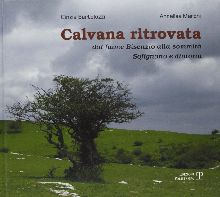 Calvana ritrovata. Dal fiume Bisenzio alla sommità. Sofignano e dintorni Calvana ritrovata. Dal fiume Bisenzio alla sommità. Sofignano e dintorni