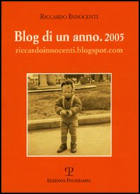 Blog di un anno. 2005. riccardoinnocenti.blogspot.com Blog di un anno. 2005. riccardoinnocenti.blogspot.com