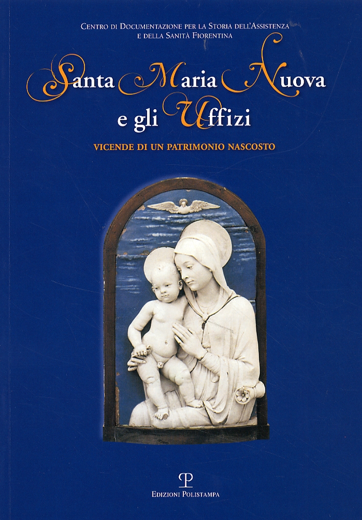 Santa Maria Nuova e gli Uffizi. Vicende di un patrimonio nascosto Santa Maria Nuova e gli Uffizi. Vicende di un patrimonio nascosto