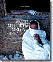 Viaggio nell'Etiopia mistica e tribale. Journey through mystical and tribal Ethiopia Viaggio nell'Etiopia mistica e tribale. Journey through mystical and tribal Ethiopia