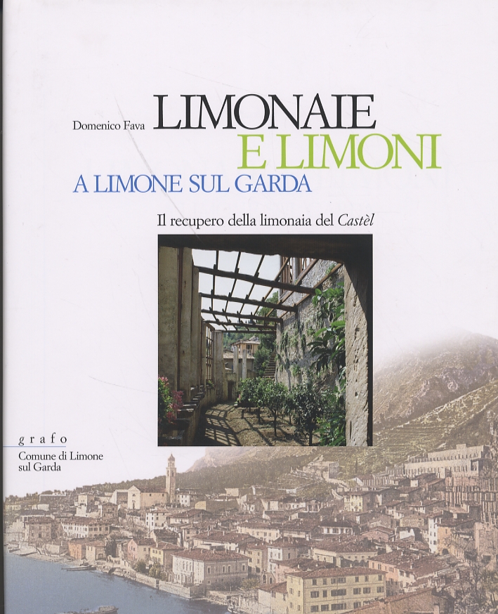 Limonaie e limoni a Limone sul Garda. Il recupero della limonaia del Castèl Limonaie e limoni a Limone sul Garda. Il recupero della limonaia del Castèl