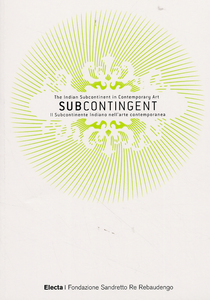 Subcontingent. The Indian Subcontinent in Contemporary Art. Il Subcontinente indiano nell'Arte Contemporanea Subcontingent. The Indian Subcontinent in Contemporary Art. Il Subcontinente indiano nell'Arte Contemporanea