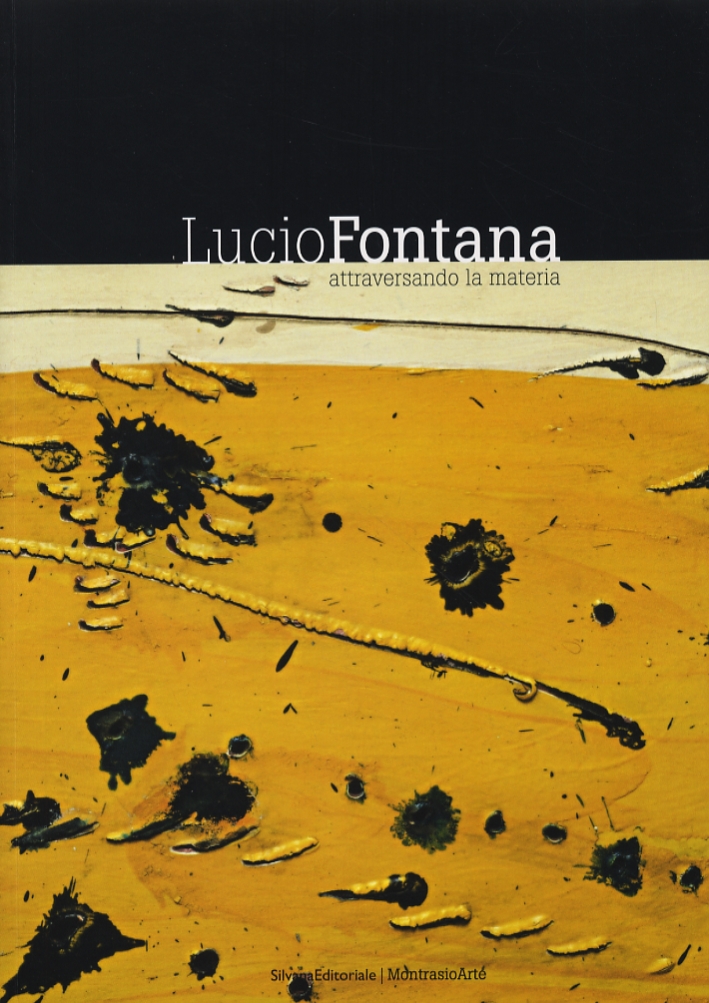 Lucio Fontana. Attraversando la materia Lucio Fontana. Attraversando la materia