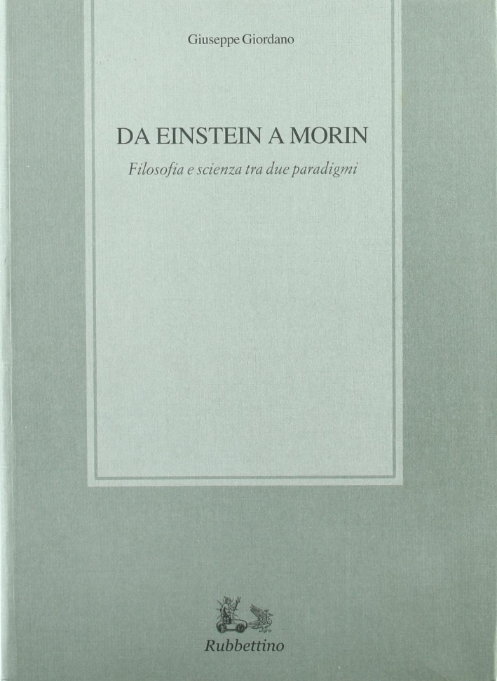 Da Einstein a Morin. Filosofia e scienza tra due paradigmi Da Einstein a Morin. Filosofia e scienza tra due paradigmi