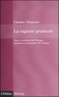 La ragione prudente. Pace e riordino dell'Europa nel pensiero di Leibniz La ragione prudente. Pace e riordino dell'Europa nel pensiero di Leibniz
