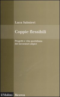 Coppie flessibili. Progetti e vita quotidiana dei lavoratori atipici Coppie flessibili. Progetti e vita quotidiana dei lavoratori atipici