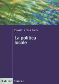 La politica locale. Potere, istituzioni e attori tra centro e periferia La politica locale. Potere, istituzioni e attori tra centro e periferia