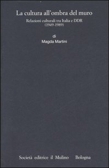 La cultura all'ombra del muro. Relazioni culturali tra Italia e DDR (1949-1989) La cultura all'ombra del muro. Relazioni culturali tra Italia e DDR (1949-1989)