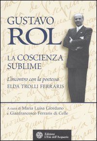 Gustavo Rol. La Coscienza del Sublime. L'Incontro con la Poetessa Elda Trolli Ferraris Gustavo Rol. La Coscienza del Sublime. L'Incontro con la Poetessa Elda Trolli Ferraris