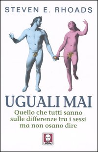 Uguali Mai. Quello che Tutti Sanno sulle Differenze tra i Sessi ma non Osano Dire Uguali Mai. Quello che Tutti Sanno sulle Differenze tra i Sessi ma non Osano Dire