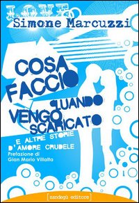 Cosa faccio quando vengo scaricato e altre storie d'amore crudele Cosa faccio quando vengo scaricato e altre storie d'amore crudele