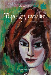 Ti prego mentimi. Storie di bugie e desiderio Ti prego mentimi. Storie di bugie e desiderio