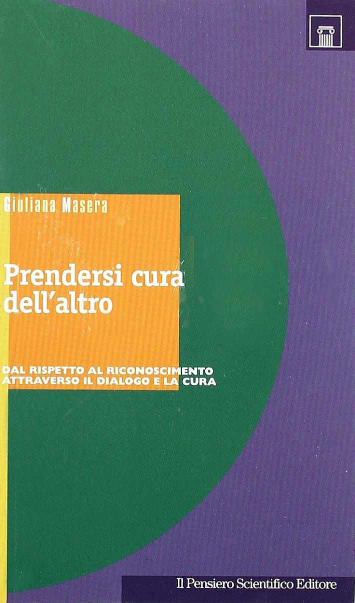 Prendersi cura dell'altro. Dal rispetto al riconoscimento attraverso il dialogo e la cura Prendersi cura dell'altro. Dal rispetto al riconoscimento attraverso il dialogo e la cura