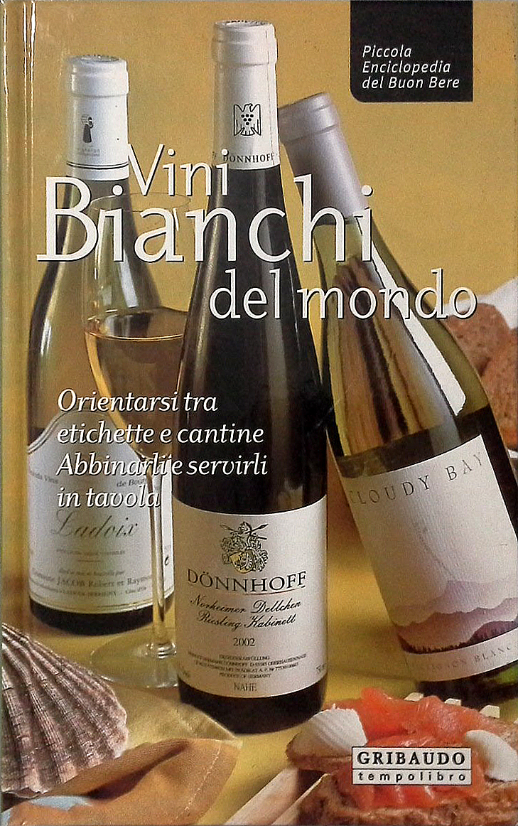 Vini Bianchi del Mondo. Orientarsi tra Etichette e Cantine, Abbinarli e Servirli in Tavola Vini Bianchi del Mondo. Orientarsi tra Etichette e Cantine, Abbinarli e Servirli in Tavola