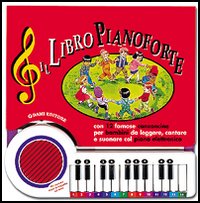 Il libro pianoforte. Con 12 famose canzoncine per bambini da leggere, cantare e suonare col piano elettronico Il libro pianoforte. Con 12 famose canzoncine per bambini da leggere, cantare e suonare col piano elettronico