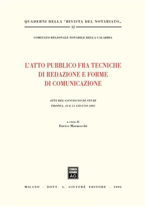 L'atto pubblico fra tecniche di redazione e forme di comunicazione. Atti del Convegno di studi (Tropea, 10-11 giugno 2005) L'atto pubblico fra tecniche di redazione e forme di comunicazione. Atti del Convegno di studi (Tropea, 10-11 giugno 2005)