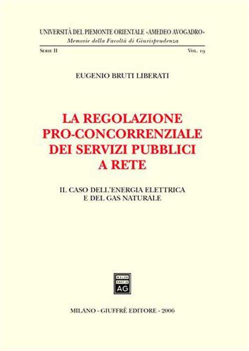 La regolazione pro-concorrenziale dei servizi pubblici a rete. Il caso dell'energia elettrica e del gas naturale La regolazione pro-concorrenziale dei servizi pubblici a rete. Il caso dell'energia elettrica e del gas naturale