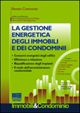 La gestione energetica degli immobili e dei condomini. Con CD-ROM La gestione energetica degli immobili e dei condomini. Con CD-ROM