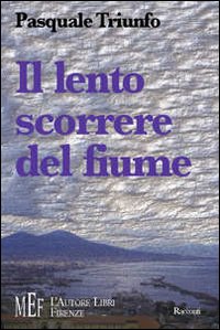 Il lento scorrere del fiume. Napoli: il ritratto di una città «problematica» ma affascinante Il lento scorrere del fiume. Napoli: il ritratto di una città «problematica» ma affascinante