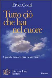 Tutto ciò che hai nel cuore. Quando l'amore non muore mai Tutto ciò che hai nel cuore. Quando l'amore non muore mai