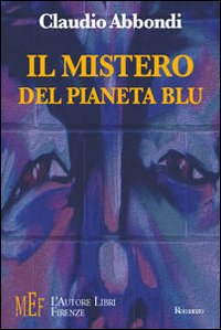 Il mistero del pianeta blu. Uno sguardo fantascientifico sul destino della terra Il mistero del pianeta blu. Uno sguardo fantascientifico sul destino della terra