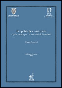 Fra politiche e istituzioni. Quale eredità per i nuovi modelli di welfare? Fra politiche e istituzioni. Quale eredità per i nuovi modelli di welfare?