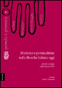 Moderno e postmoderno nella filosofia italiana oggi. Atti del Convegno del Centro per la filosofia italiana (Cala Gonone, 1990) Moderno e postmoderno nella filosofia italiana oggi. Atti del Convegno del Centro per la filosofia italiana (Cala Gonone, 1990)