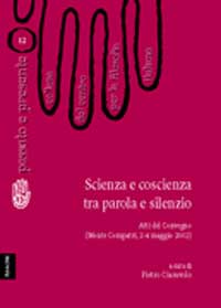 Scienza e coscienza tra parola e silenzio. Atti del Convegno del Centro per la filosofia italiana (Monte Compatri, 2-4 maggio 2002) Scienza e coscienza tra parola e silenzio. Atti del Convegno del Centro per la filosofia italiana (Monte Compatri, 2-4 maggio 2002)