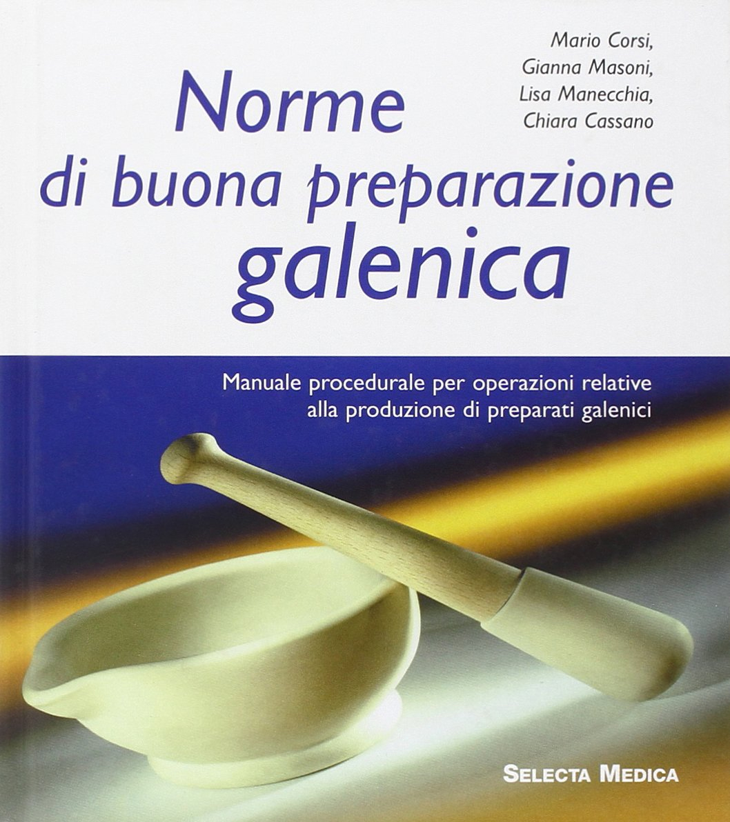 Norme di buona preparazione galenica. Manuale procedurale per operazioni relative alla produzione di preparati galenici Norme di buona preparazione galenica. Manuale procedurale per operazioni relative alla produzione di preparati galenici