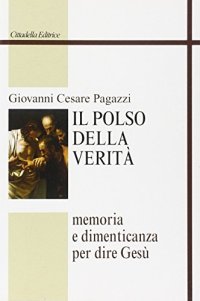 Il polso della verità. Memoria e dimenticanza per dire Gesù