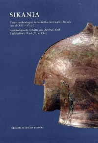 Sikania. Tesori archeologici dalla Sicilia centro-meridionale (secoli XIII-VI a. C.). Archäologische Schätze aus Zentral-und Südsizilien (13.-6. Jh. v. Chr.)