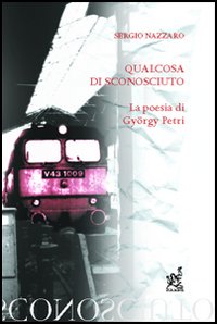 Qualcosa di sconosciuto. La poesia di György Petri Qualcosa di sconosciuto. La poesia di György Petri