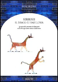 Sirrush, il drago di Babilonia. Ipotesi sulla presenza di dinosauri nella Mesopotamia sumero-babilonese Sirrush, il drago di Babilonia. Ipotesi sulla presenza di dinosauri nella Mesopotamia sumero-babilonese