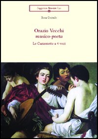 Orazio Vecchi musico-poeta. Le canzonette a 4 voci Orazio Vecchi musico-poeta. Le canzonette a 4 voci