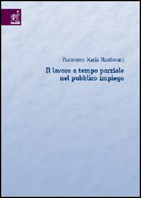 Il lavoro a tempo parziale nel pubblico impiego Il lavoro a tempo parziale nel pubblico impiego