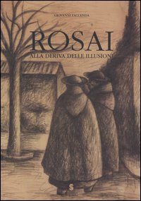 Rosai. Alla deriva delle illusioni. Disegni e acquarelli (1933-1956). Catalogo della mostra (Ostuni, 3-18 giugno 2006;Simeri, 9-24 giugno 2006) Rosai. Alla deriva delle illusioni. Disegni e acquarelli (1933-1956). Catalogo della mostra (Ostuni, 3-18 giugno 2006;Simeri, 9-24 giugno 2006)