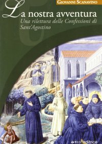 La nostra avventura. Una rilettura delle Confessioni di sant'Agostino