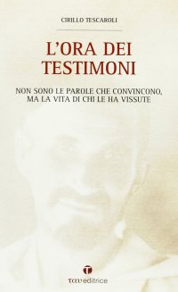 L'ora dei testimoni. Non sono le parole che convincono, ma la vita di chi le ha vissute
